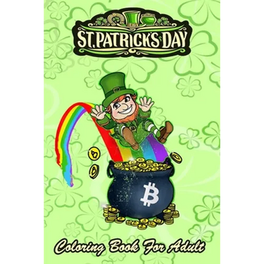 St Patricks Day Coloring Book For Adult: Bitcoin Leprechaun's Pot of Bitcoin An Adult Coloring Books St Patrick for Kids, Adults with Beautiful Irish