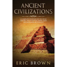 Ancient Civilizations: A Complete Overview On The Incas History, The Byzantine Empire, Maya History & Maya Mythology