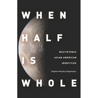 When Half Is Whole: Multiethnic Asian American Identities