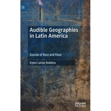 Audible Geographies in Latin America: Sounds of Race and Place