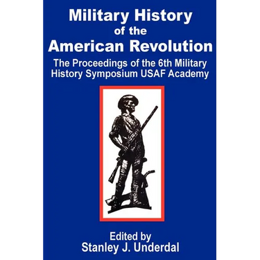 Military History of the American Revolution: The Proceedings of the Sixth Military History Symposium USAF Academy