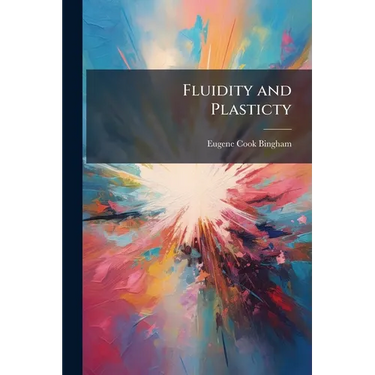 Fluidity and Plasticty: By Eugene C. Bingham