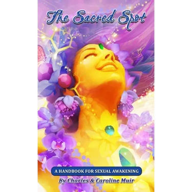 The Sacred Spot: A Handbook For Sexual Awakening