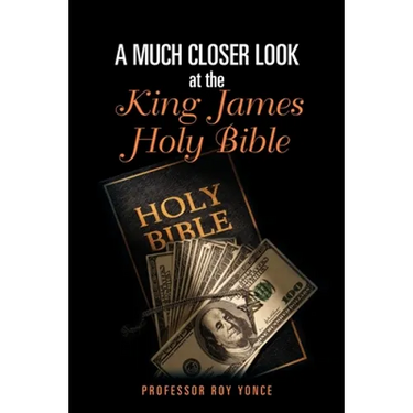 A Much Closer Look at the King James Holy Bible