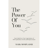 The Power of You: Your Guide for a Year-Long Journey of Self-Exploration, Growth, and Empowerment