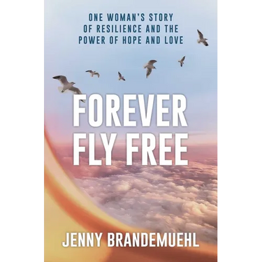 Forever Fly Free: One Woman's Story of Resilience and the Power of Hope and Love