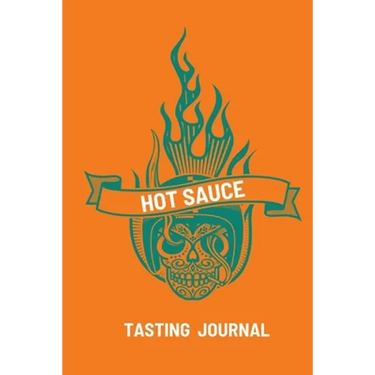 Hot Sauce Tasting Journal: Record Flavors For Spicy, Fiery Hot Sauces, Scoville Rating Tasting Notebook, Gift For Hot Sauce Lovers