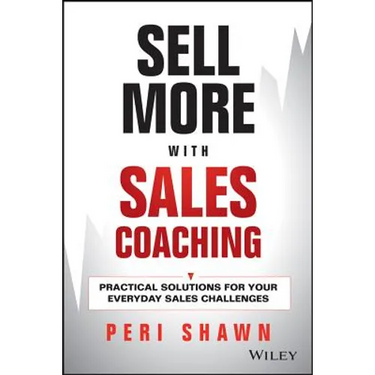 Sell More with Sales Coaching: Practical Solutions for Your Everyday Sales Challenges