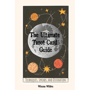 The Ultimate Tarot Card Guide: Techniques, Spreads, and Divination