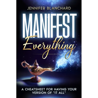 Manifest Everything: A Cheatsheet For Having Your Version of "It All"