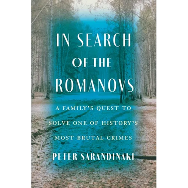 In Search of the Romanovs: A Family's Quest to Solve One of History's Most Brutal Crimes