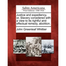 Justice and Expediency, Or, Slavery Considered with a View to Its Rightful and Effectual Remedy, Abolition.