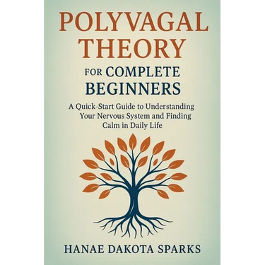 Polyvagal Theory for Complete Beginners: A Quick-Start Guide to Understanding Your Nervous System and Finding Calm in Daily Life