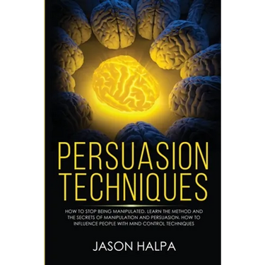 Persuasion Techniques: how to stop being manipulated. learn the method and the secrets of manipulation and persuasion. How to influence peopl