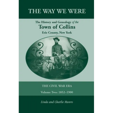 The Way We Were, the History and Genealogy of the Town of Collins: The Civil War Era - Volume Two, 1852-1900