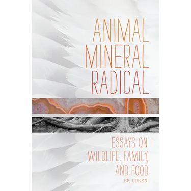 Animal, Mineral, Radical: Essays on Wildlife, Family, and Food