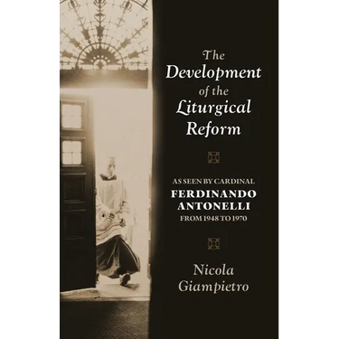 The Development of the Liturgical Reform: As Seen by Cardinal Ferdinando Antonelli from 1948 to 1970