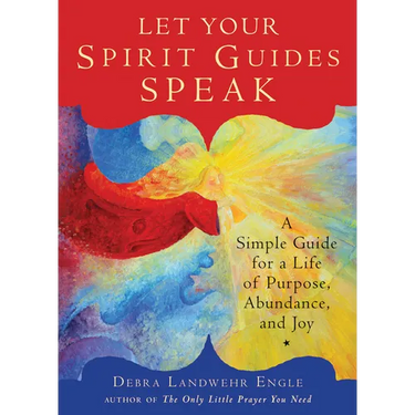 Let Your Spirit Guides Speak: A Simple Guide for a Life of Purpose, Abundance, and Joy
