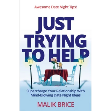 Just Trying to Help: Supercharge Your Relationship with Mind-Blowing Date Night Ideas