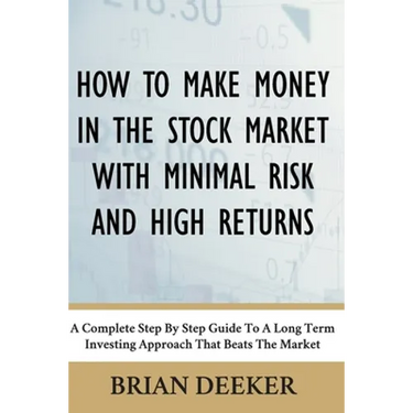 How To Make Money In The Stock Market With Minimal Risk And High Returns: A Complete Step By Step Guide To A Long Term Investing Approach That Beats T