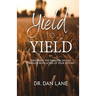 Yield to Yield: Expanding the Kingdom of God Through Revelation of Your Destiny