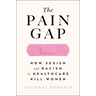 The Pain Gap: How Sexism and Racism in Healthcare Kill Women