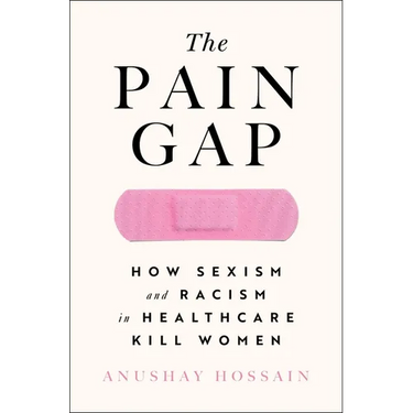 The Pain Gap: How Sexism and Racism in Healthcare Kill Women