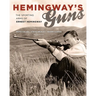 Hemingway's Guns: The Sporting Arms of Ernest Hemingway