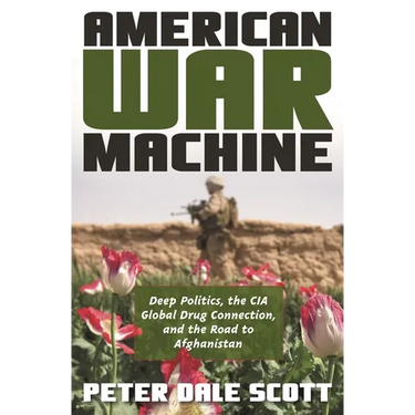 American War Machine: Deep Politics, the CIA Global Drug Connection, and the Road to Afghanistan