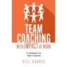 Team Coaching with Impact at Work: A Handbook for Team Coaches