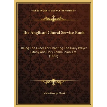 The Anglican Choral Service Book: Being the Order for Chanting the Daily Prayer, Litany, and Holy Communion, Etc. (1858)