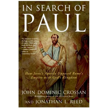 In Search of Paul: How Jesus' Apostle Opposed Rome's Empire with God's Kingdom