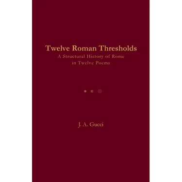 Twelve Roman Thresholds: A Structural History of Rome in Twelve Poems