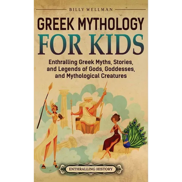 Greek Mythology for Kids: Enthralling Greek Myths, Stories, and Legends of Gods, Goddesses, and Mythological Creatures