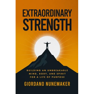 Extraordinary Strength: Building an Unbreakable Mind, Body, and Spirit for a Life of Purpose