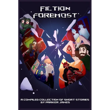 Fiction Foremost: A Compiled Collection of Short Stories by Parker James
