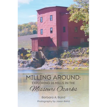 Milling Around: Exploring 26 Mills in the Missouri Ozarks