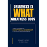 Greatness Is What Greatness Does: The 10 Principles of Exceptional Leadership