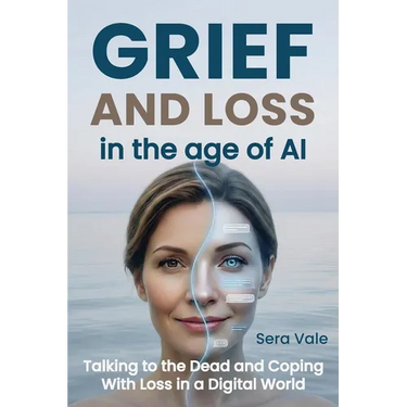 Grief and Loss in the Age of AI: Talking to the Dead and Coping With Loss in a Digital World