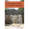 Ancient Maya Cities of the Eastern Lowlands