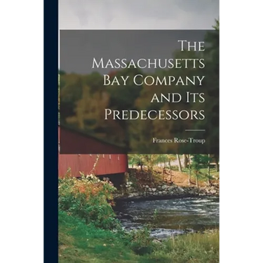 The Massachusetts Bay Company and Its Predecessors