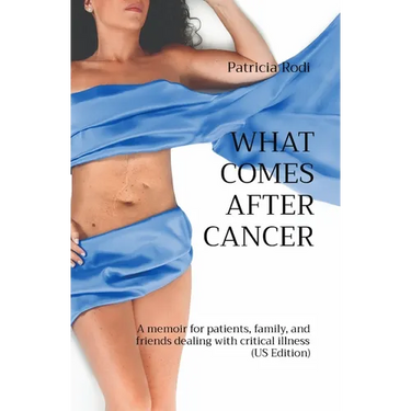 What Comes After Cancer: A memoir for patients, family, and friends dealing with critical illness (US Edition)