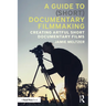 A Guide to (Short) Documentary Filmmaking: Creating Artful Short Documentary Films