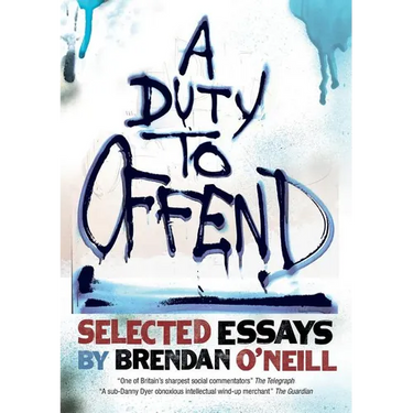 A Duty to Offend: Selected Essays by Brendan O'Neill