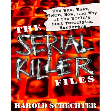 The Serial Killer Files: The Who, What, Where, How, and Why of the World's Most Terrifying Murderers