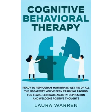 Cognitive Behavioral Therapy (CBT): Ready to Reprogram Your Brain? Get Rid of All The Negativity You've Been Carrying Around for Years, Eliminate Anxi