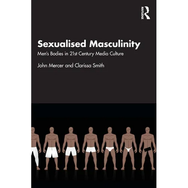 Sexualised Masculinity: Men's Bodies in 21st Century Media Culture