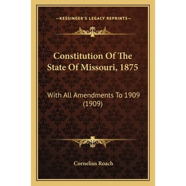 Constitution Of The State Of Missouri, 1875: With All Amendments To 1909 (1909)