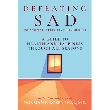 Defeating Sad (Seasonal Affective Disorder): A Guide to Health and Happiness Through All Seasons