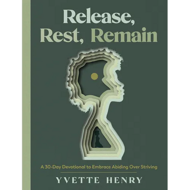 Release, Rest, Remain: A 30-Day Devotional to Embrace Abiding Over Striving
